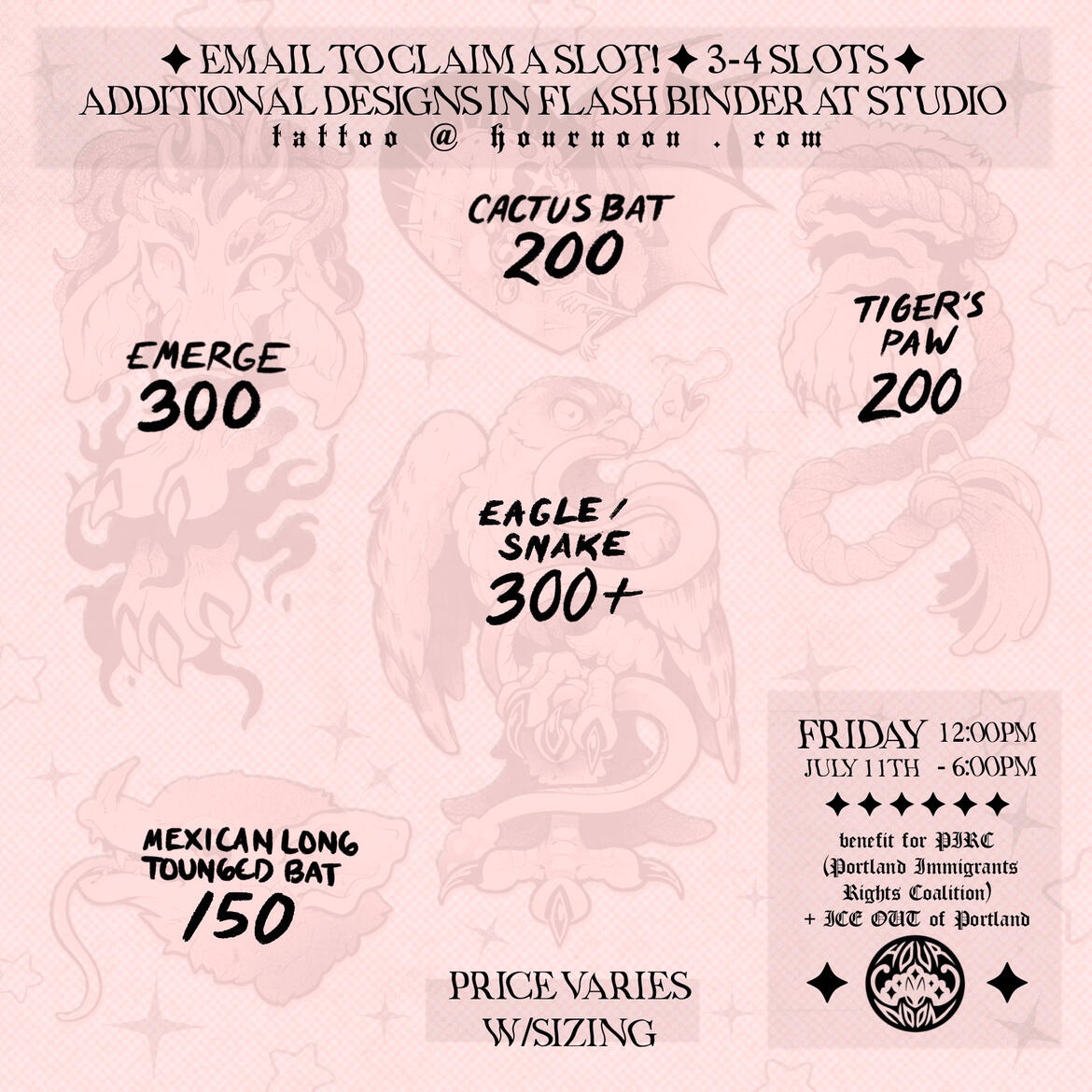 LOVE THY NEIGHBOR - benefit flash. EMERGE 300 / CACTUS BAT 200 / TIGER&#39;S PAW 200 / EAGLE/SNAKE 300+ / MEXICAN LONG TONGUED BAT 150. all prices are estimates and may vary dependent on size + placement